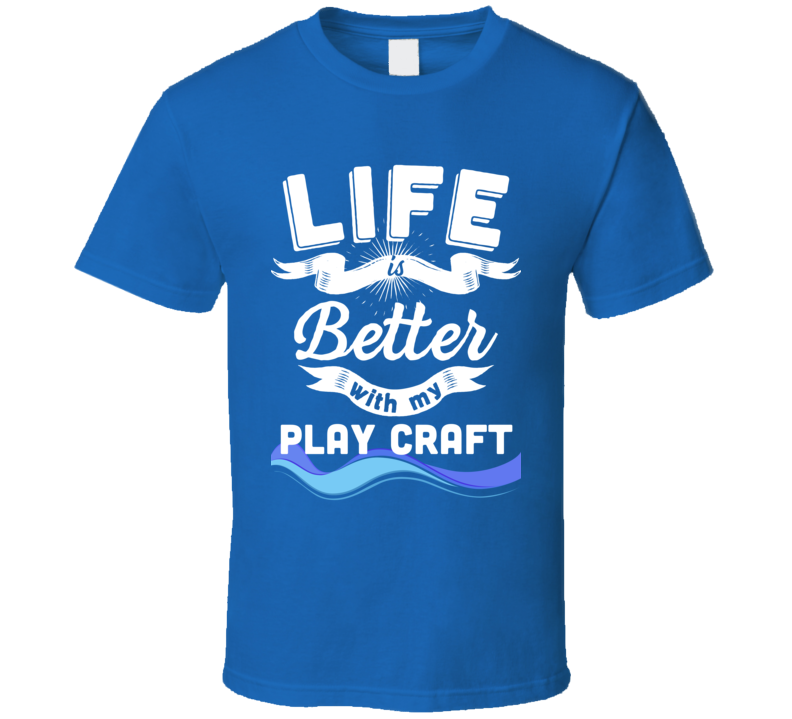 Life Is Better With My Play Craft Boat Sport Fishing Yacht Fan T Shirt