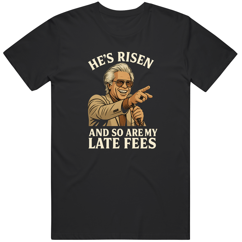 Uncle Baby Billy He Has Risen And So Are My Late Fees T Shirt Uncle Baby Billy He Has Risen And So Are My Late Fees T Shirt