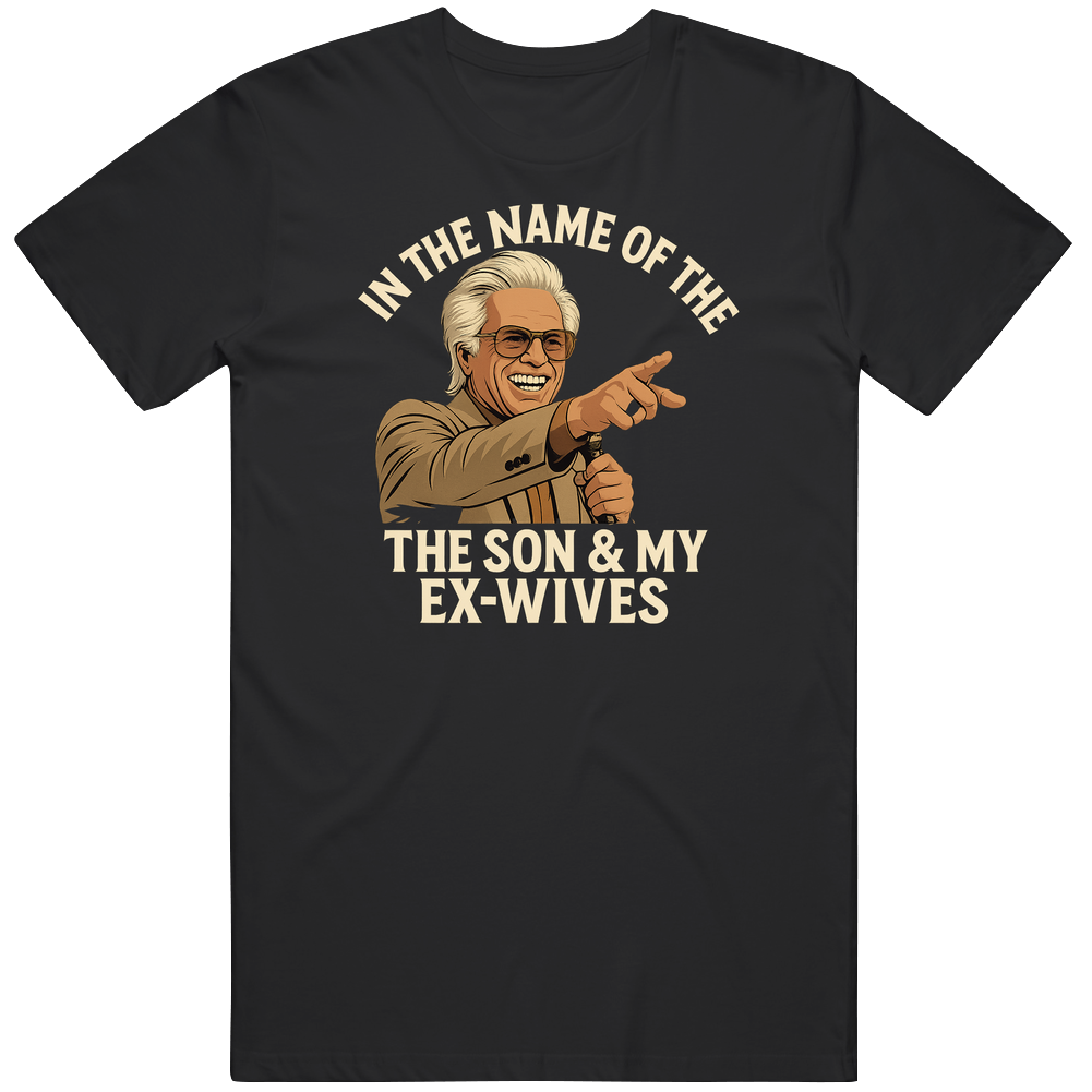 Uncle Baby Billy In The Name Of The Son And My Ex Wives T Shirt Uncle Baby Billy In The Name Of The Son And My Ex Wives T Shirt