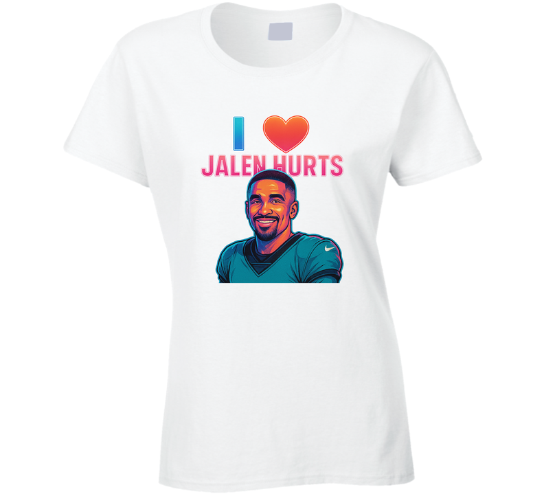 I Love Jalen Hurts Ladies T Shirt I Love Jalen Hurts Ladies T Shirt
