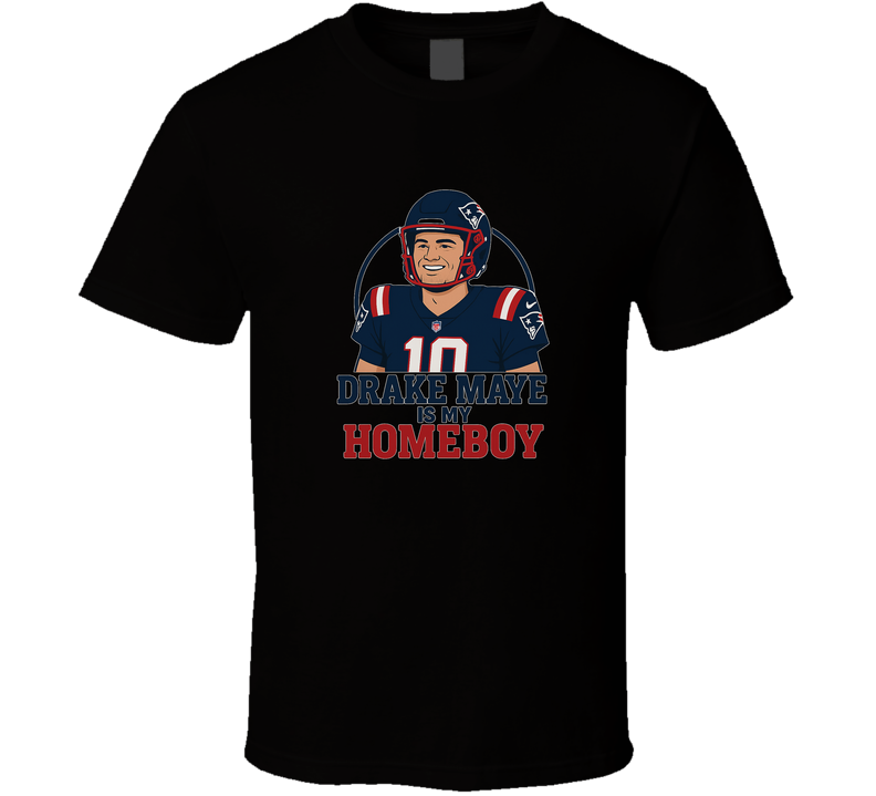 Drake Maye Is My Homeboy  Tee T Shirt Drake Maye Is My Homeboy  Tee T Shirt