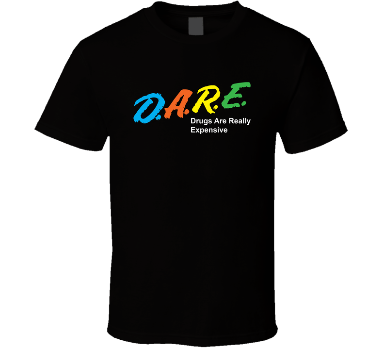 D A R E Dare Drugs Are Really Expensive Funny Stoner Black Unisex T Shirt D A R E Dare Drugs Are Really Expensive Funny Stoner Black Unisex T Shirt