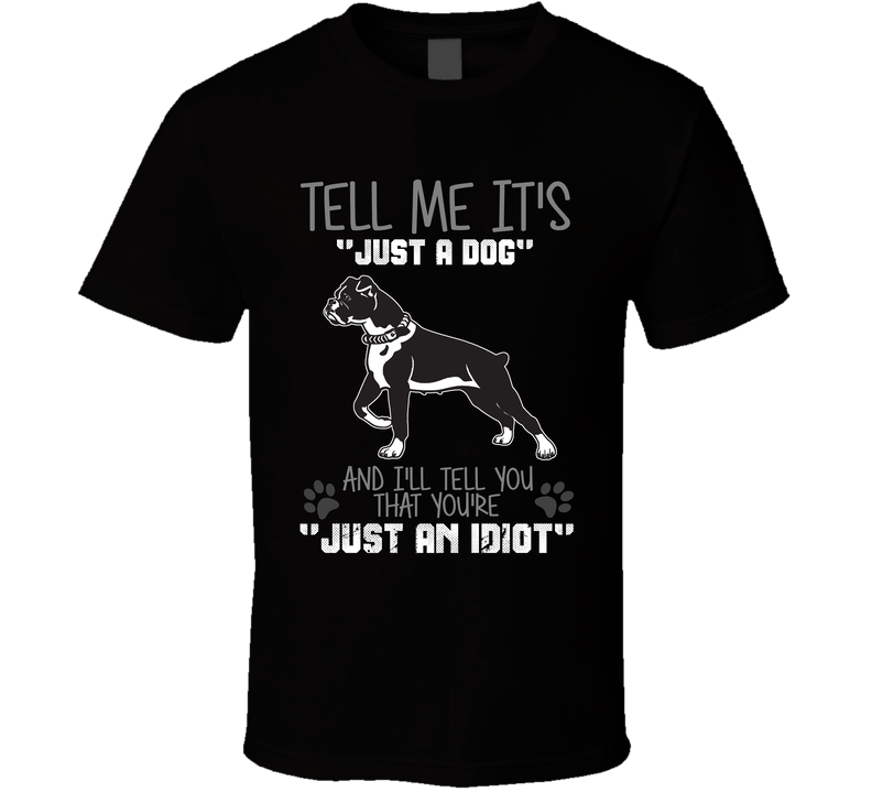 Tell Me Its Just A Dog Idiot Boxer Black Unisex T Shirt Tell Me Its Just A Dog Idiot Boxer Black Unisex T Shirt