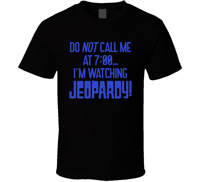 Do Not Call Me I'm Watching Jeopardy Game Show Black Unisex T Shirt Do Not Call Me I'm Watching Jeopardy Game Show Black Unisex T Shirt