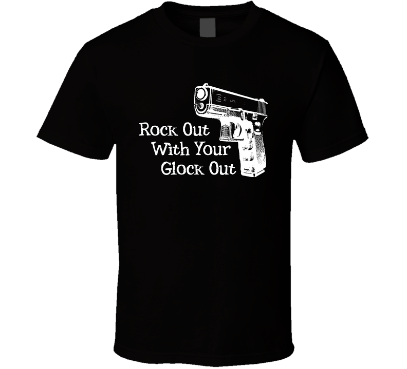 Glock Rock Out With Your Glock Out Funny Black Unisex T Shirt Glock Rock Out With Your Glock Out Funny Black Unisex T Shirt