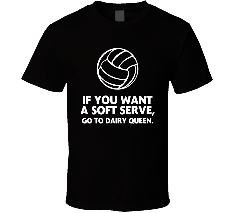 If You Want A Soft Serve Go To Dairy Queen Sport Volleyball Black Unisex T Shirt If You Want A Soft Serve Go To Dairy Queen Sport Volleyball Black Unisex T Shirt