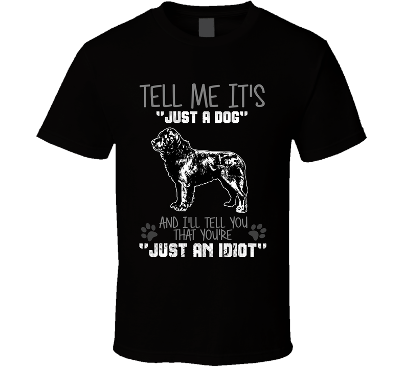 Tell Me Its Just A Dog Idiot Newfoundland Dog Black Unisex T Shirt Tell Me Its Just A Dog Idiot Newfoundland Dog Black Unisex T Shirt