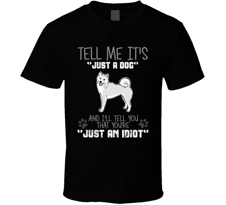 Tell Me Its Just A Dog Idiot Shiba Inu Black Unisex T Shirt Tell Me Its Just A Dog Idiot Shiba Inu Black Unisex T Shirt