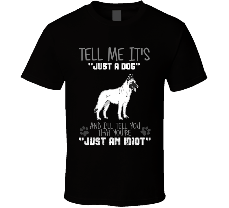 Tell Me Its Just A Dog Idiot Belgian Malinois Black Unisex T Shirt