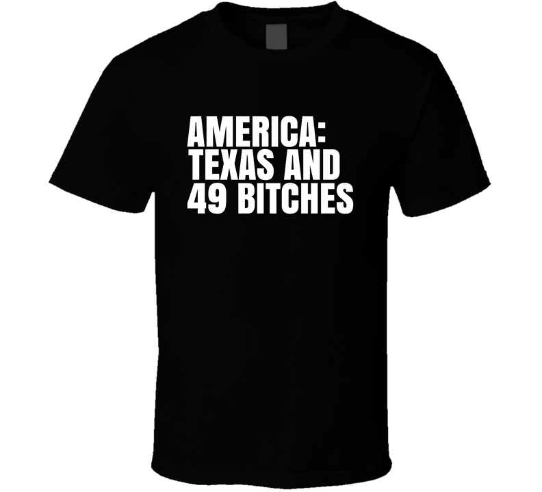 America Texas And 49 Bitches Funny Texas Saying Black Unisex T Shirt