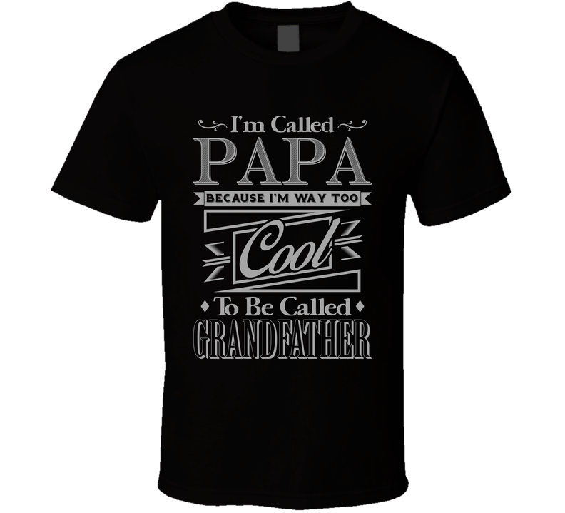 Called Papa Because I'm Way Too Cool For Grandfather Funny Black Unisex T Shirt