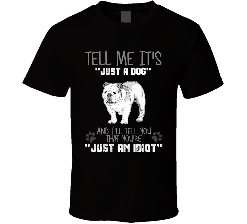 Tell Me Its Just A Dog Idiot English Bulldog Black Unisex T Shirt