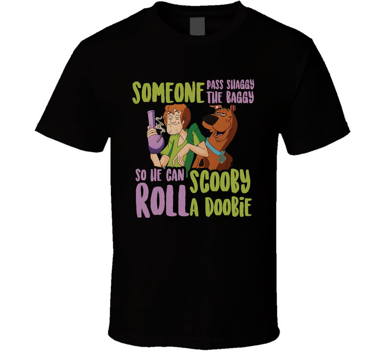 Someone Pass Shaggy The Baggy So He Can Roll Scooby A Doobie Funny Weed Cannabis Black Unisex T Shirt