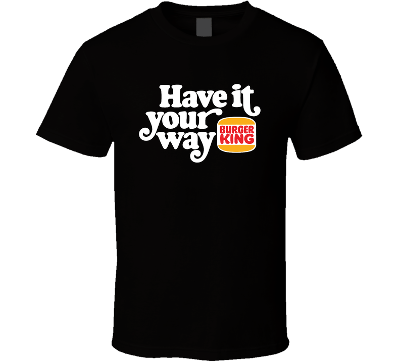 Have It Your Way Burger King Most Memorable Retro Ad Slogan Black Unisex T Shirt