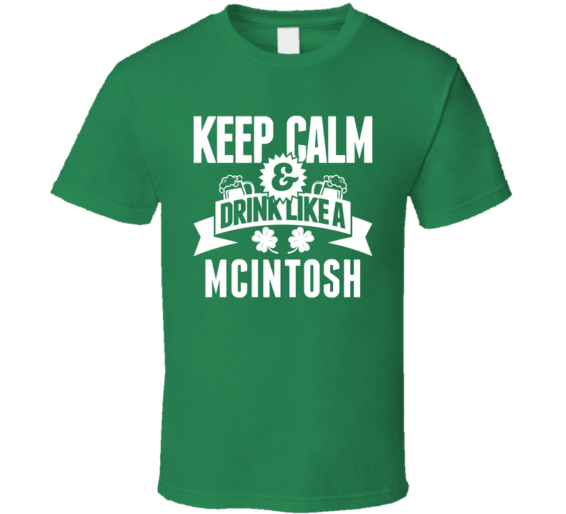 Mcintosh Keep Calm And Drink Like Last Name Irish Ireland St Patricks Day Green Unisex T Shirt