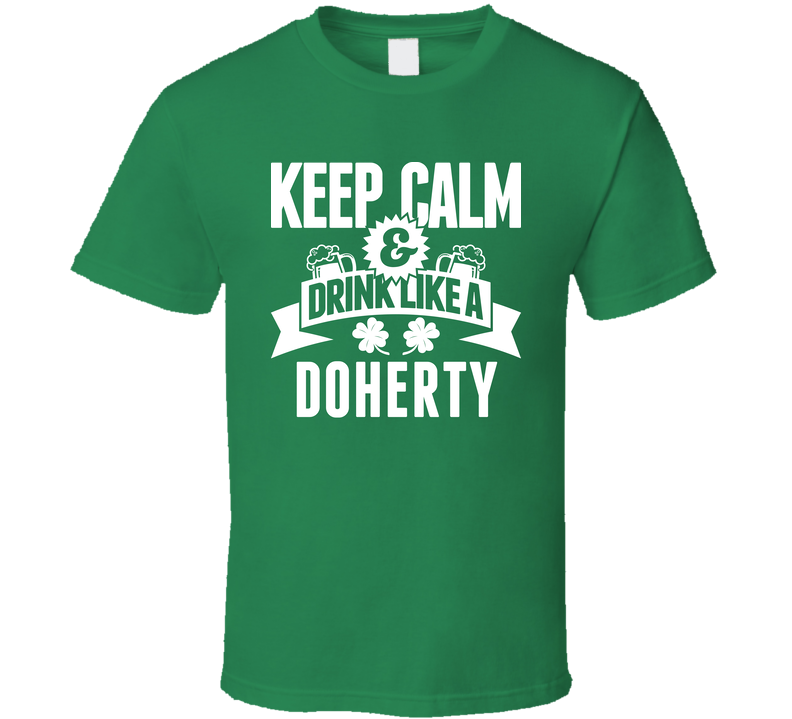 Doherty Keep Calm And Drink Like Last Name Irish Ireland St Patricks Day Green Unisex T Shirt