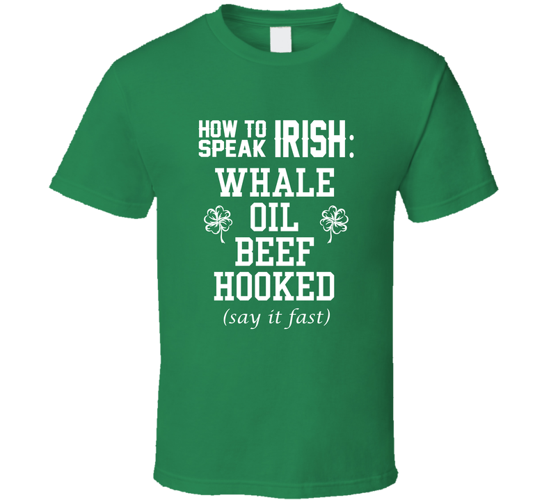 How To Speak Irish Whale Oil Beef Hooked Funny St Patricks Day Green Unisex T Shirt