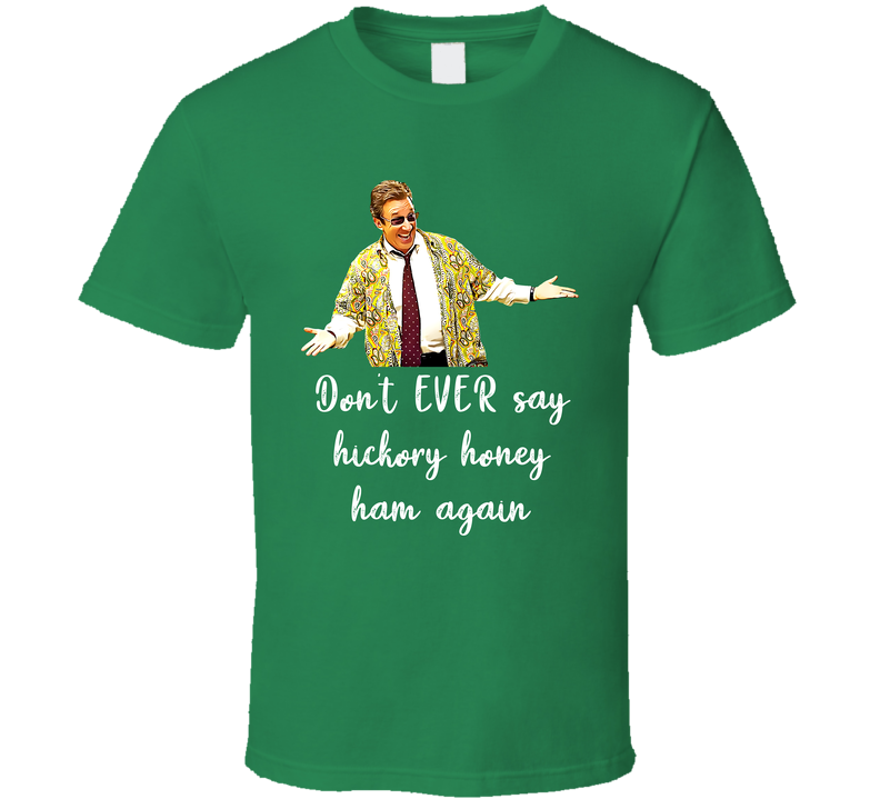 Hickory Honey Ham Christmas With The Kranks Ugly Sweater Green Unisex T Shirt Hickory Honey Ham Christmas With The Kranks Ugly Sweater Green Unisex T Shirt