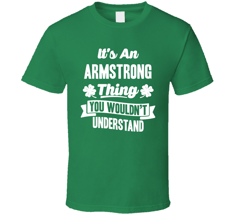 It's An Armstrong Thing You Wouldn't Understand St. Patricks Day Last Name Green Unisex T Shirt
