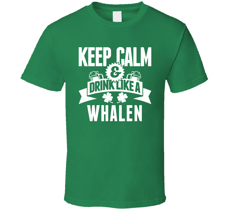Whalen Keep Calm And Drink Like Last Name Irish Ireland St Patricks Day Green Unisex T Shirt