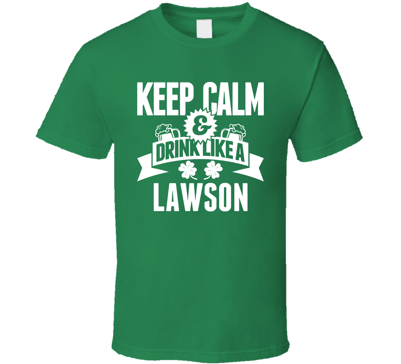 Keep Calm And Drink Like A Lawson St. Patricks Day Last Name Green Unisex T Shirt