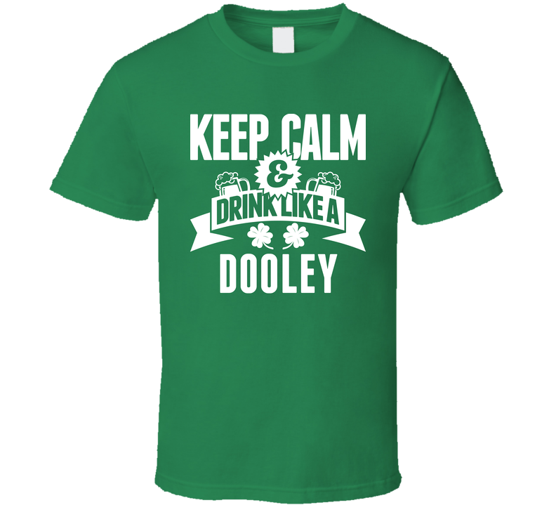 Dooley Keep Calm And Drink Like Last Name Irish Ireland St Patricks Day Green Unisex T Shirt Dooley Keep Calm And Drink Like Last Name Irish Ireland St Patricks Day Green Unisex T Shirt