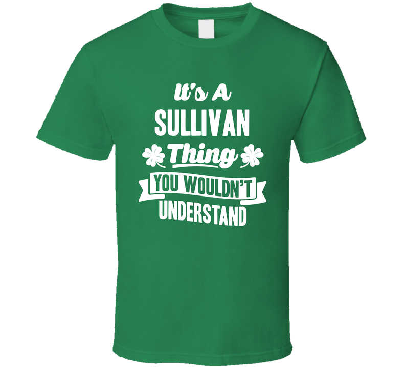 It's A Sullivan Thing You Wouldn't Understand St. Patricks Day Last Name Green Unisex T Shirt It's A Sullivan Thing You Wouldn't Understand St. Patricks Day Last Name Green Unisex T Shirt