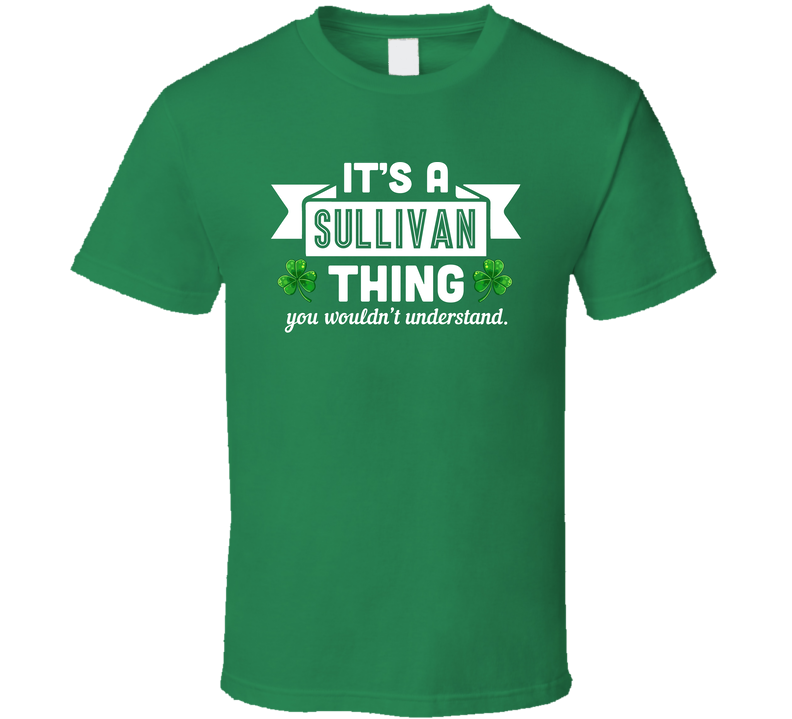 Sullivan Thing Wouldn't Understand Irish Name St Patricks Day Green Unisex T Shirt