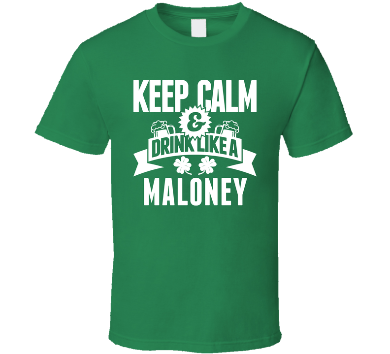 Maloney Keep Calm And Drink Like Last Name Irish Ireland St Patricks Day Green Unisex T Shirt