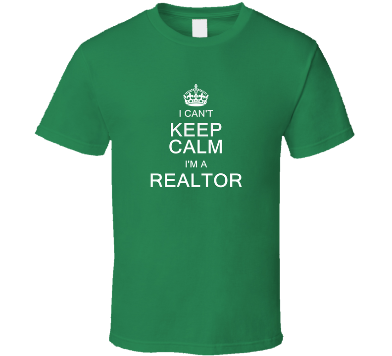 I Can't Keep Calm I'm A Realtor Green Unisex T Shirt I Can't Keep Calm I'm A Realtor Green Unisex T Shirt