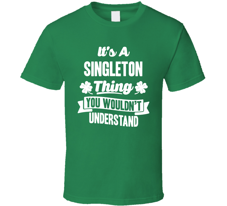 It's A Singleton Thing You Wouldn't Understand St. Patricks Day Last Name Green Unisex T Shirt It's A Singleton Thing You Wouldn't Understand St. Patricks Day Last Name Green Unisex T Shirt