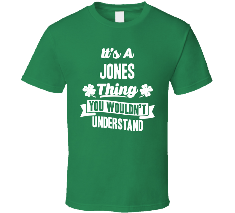 It's A Jones Thing You Wouldn't Understand St. Patricks Day Last Name Green Unisex T Shirt It's A Jones Thing You Wouldn't Understand St. Patricks Day Last Name Green Unisex T Shirt