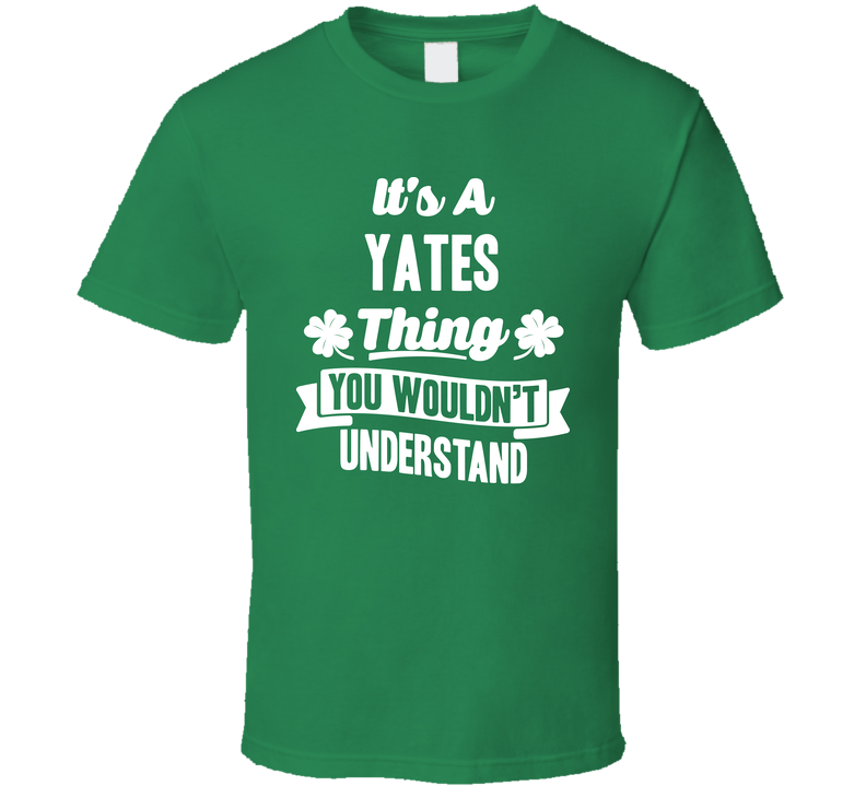 It's A Yates Thing You Wouldn't Understand St. Patricks Day Last Name Green Unisex T Shirt