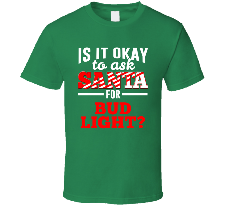 Ask Santa For Bud Light Christmas Wishlist Party Gift Green Unisex T Shirt
