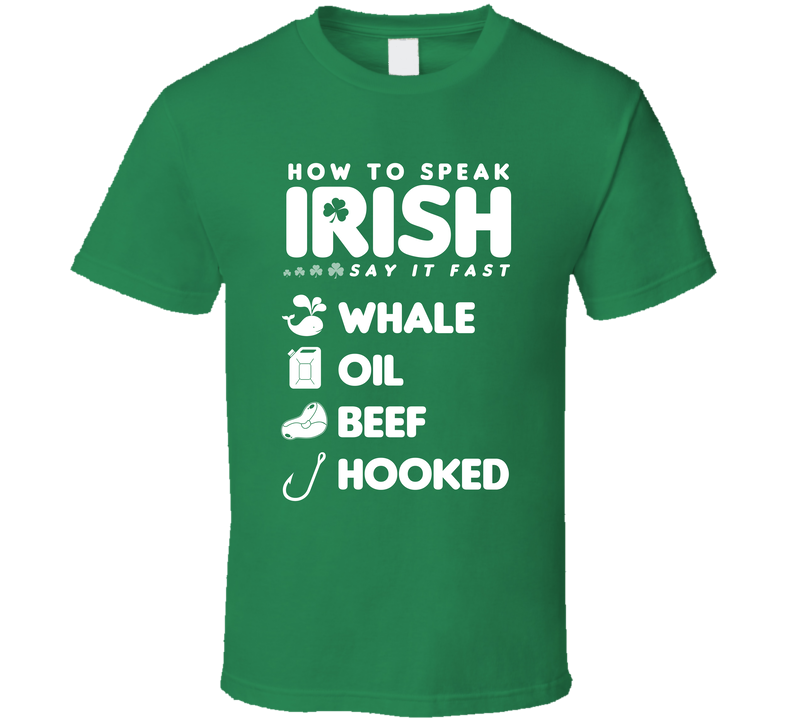How To Speak Irish Whale Oil Beef Hooked Funny St Patricks Day Green Unisex T Shirt