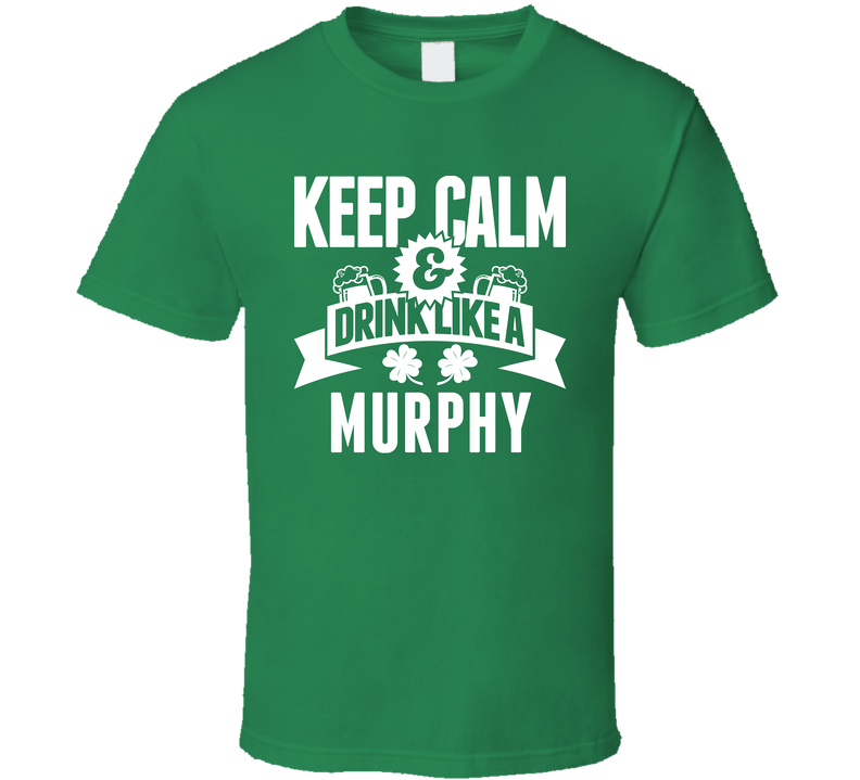 Murphy Keep Calm And Drink Like Last Name Irish Ireland St Patricks Day Green Unisex T Shirt