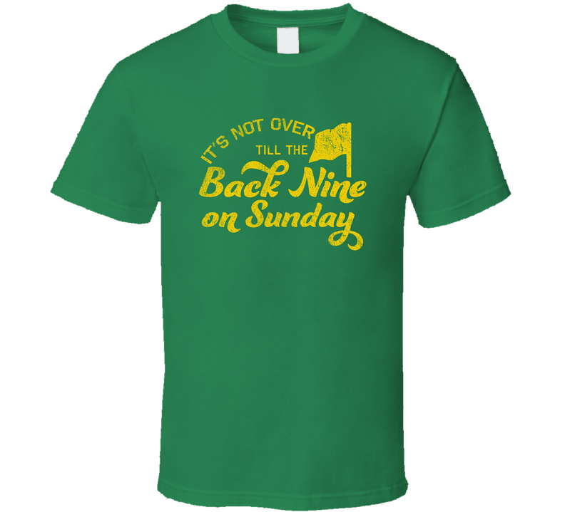 Its Not Over Till The Back Nine On Sunday Golf Masters Tournament Green Unisex T Shirt