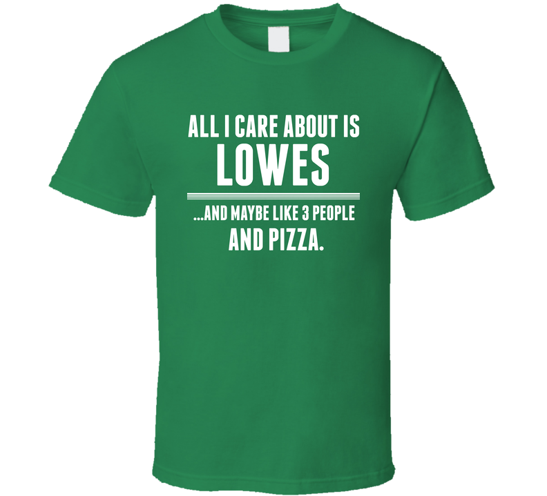 All I Care About Is Lowes Funny Name Green Unisex T Shirt