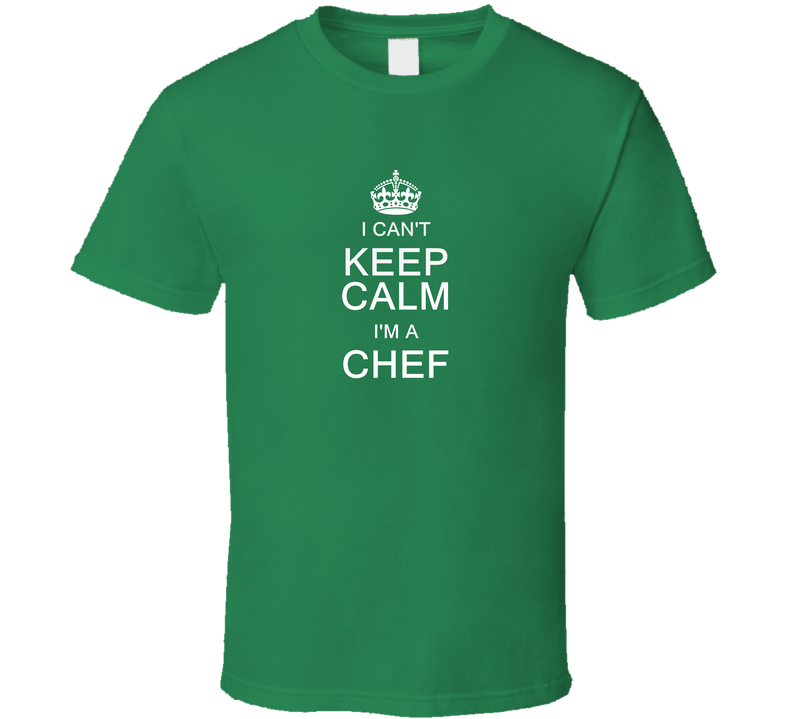 I Can't Keep Calm I'm A Chef Green Unisex T Shirt