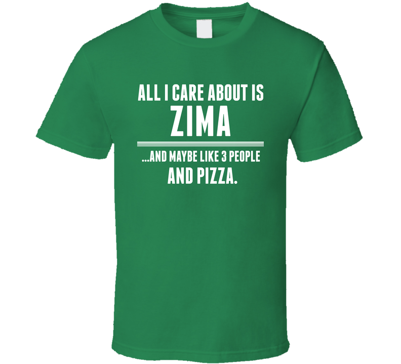 All I Care About Is Zima Funny Name Green Unisex T Shirt All I Care About Is Zima Funny Name Green Unisex T Shirt