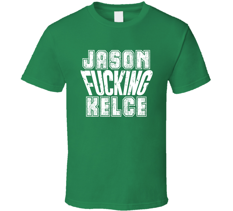 Fcking Jason Kelce Phiadelphia Football Team Favorite Player Fan Green Unisex T Shirt