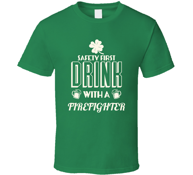 Feel Safe At Night Drink With A Firefighter St. Patricks Day Job Drinking Green Unisex T Shirt Feel Safe At Night Drink With A Firefighter St. Patricks Day Job Drinking Green Unisex T Shirt