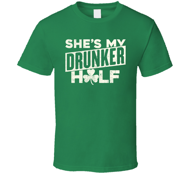 She's My Drunker Half Funny St. Patrick's Day Irish Worn Look Green Unisex T Shirt She's My Drunker Half Funny St. Patrick's Day Irish Worn Look Green Unisex T Shirt