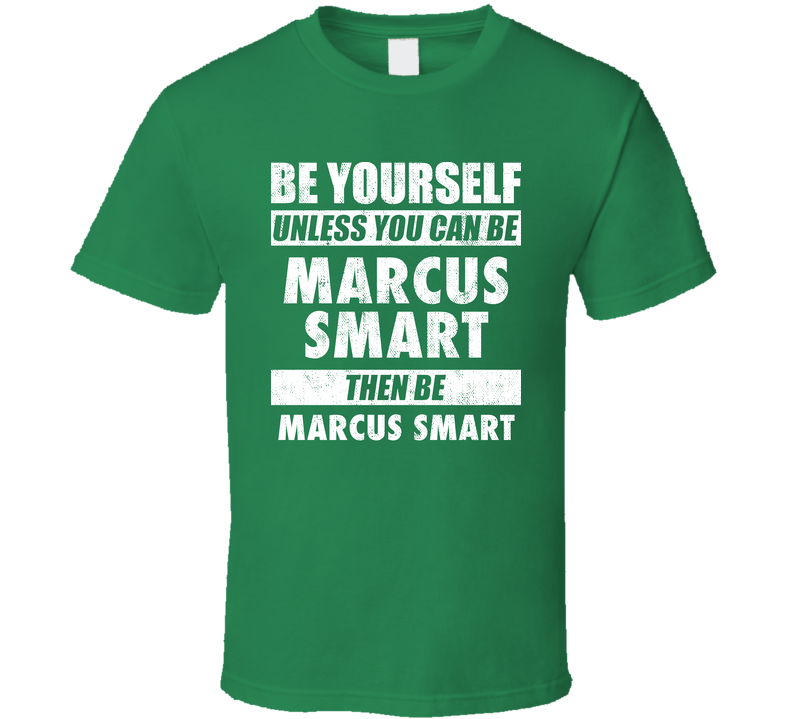 Be Yourself Unless You Can Be Marcus Smart Boston Basketball Green Unisex T Shirt Be Yourself Unless You Can Be Marcus Smart Boston Basketball Green Unisex T Shirt
