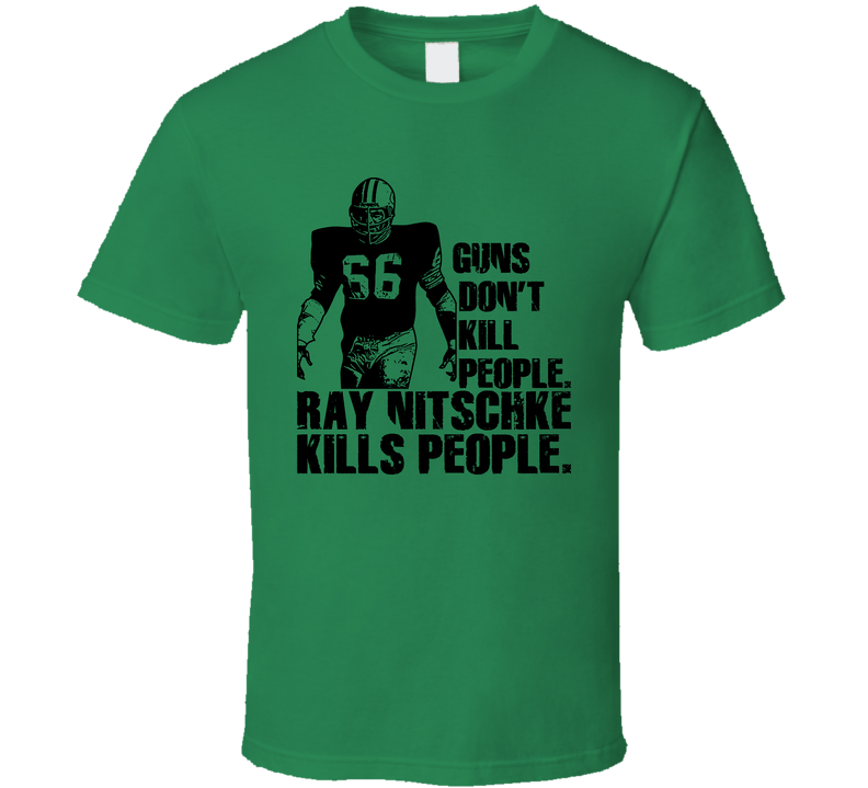 Guns Dont Kill People Ray Nitschke Kills People Green Unisex T Shirt Guns Dont Kill People Ray Nitschke Kills People Green Unisex T Shirt