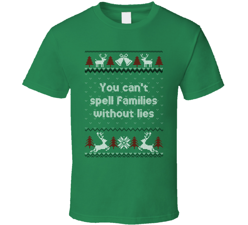 You Can't Spell Families Without Lies Four Christmases Ugly Sweater Green Unisex T Shirt