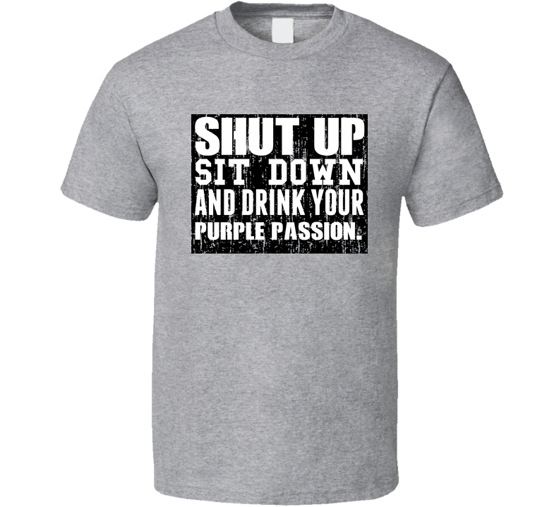 Shut Up Drink Purple Passion Alcohol Gray Unisex T Shirt
