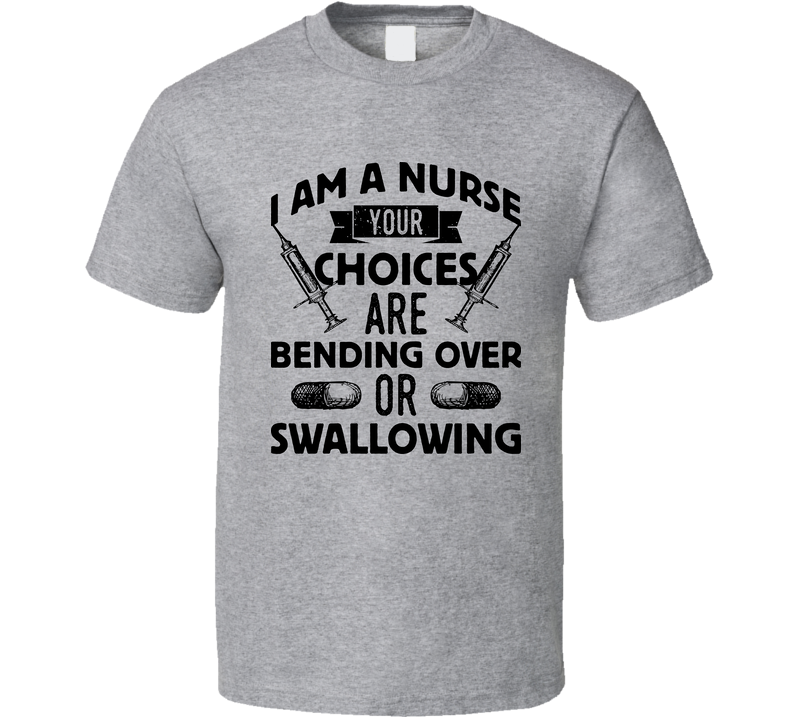 I Am A Nurse Bending Over Or Swallowing Gray Unisex T Shirt