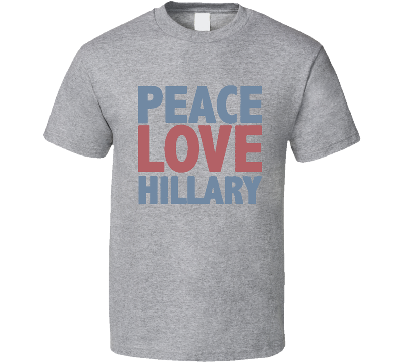 Peace Love Hillary Clinton 2016 Presidential Campaign Gray Unisex T Shirt