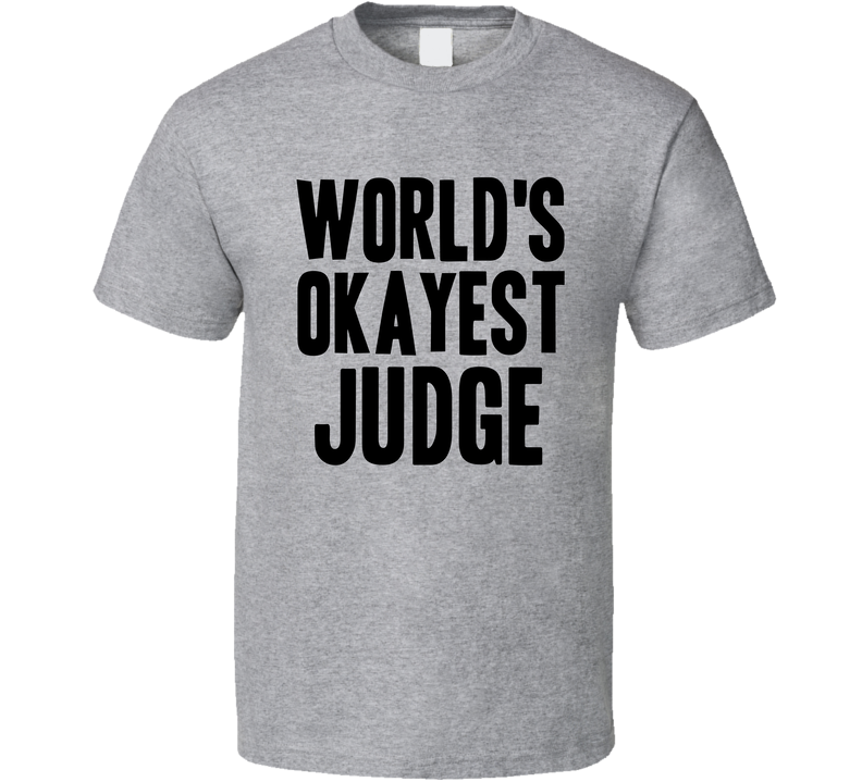 Worlds Okayest Judge Funny Awesome Job Gray Unisex T Shirt